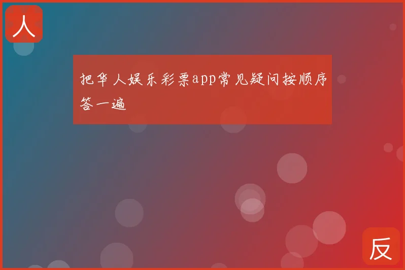 把华人娱乐彩票app常见疑问按顺序答一遍